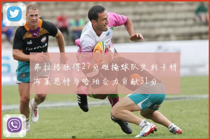 弗拉格独得27分难掩球队失利卡特布莱恩特与哈珀合力贡献31分