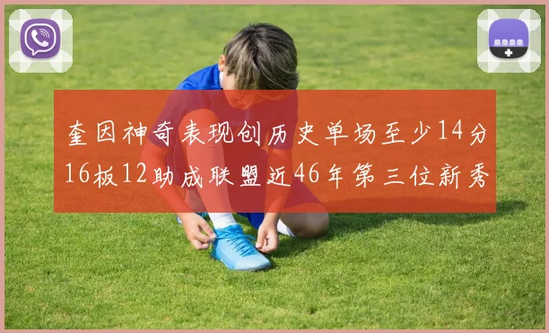 奎因神奇表现创历史单场至少14分16板12助成联盟近46年第三位新秀